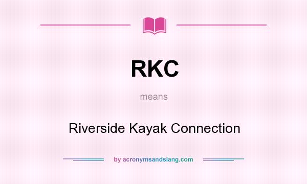 What does RKC mean? It stands for Riverside Kayak Connection