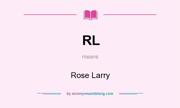 What does RL mean? It stands for Rose Larry