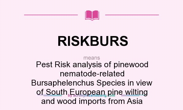 What does RISKBURS mean? It stands for Pest Risk analysis of pinewood nematode-related Bursaphelenchus Species in view of South European pine wilting and wood imports from Asia