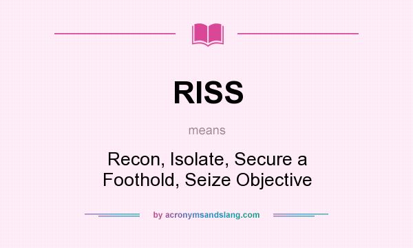 What does RISS mean? It stands for Recon, Isolate, Secure a Foothold, Seize Objective