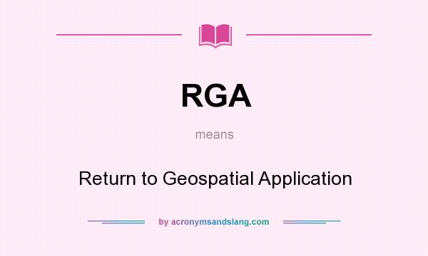 What does RGA mean? It stands for Return to Geospatial Application