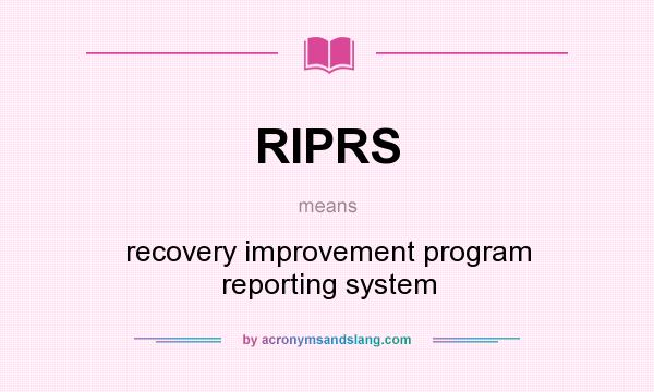 What does RIPRS mean? It stands for recovery improvement program reporting system