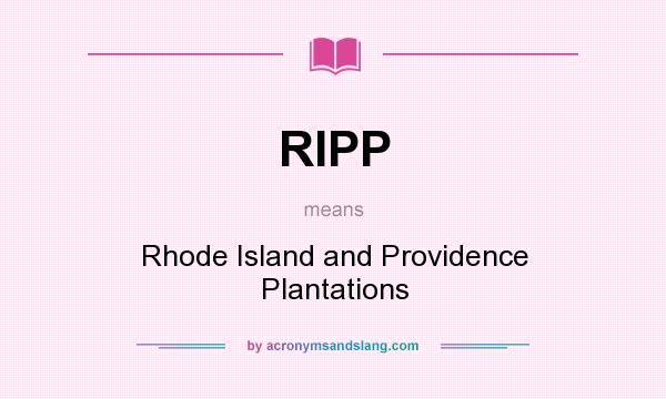 What does RIPP mean? It stands for Rhode Island and Providence Plantations