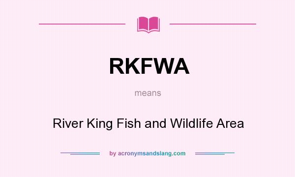 What does RKFWA mean? It stands for River King Fish and Wildlife Area