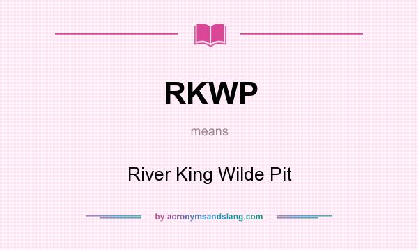 What does RKWP mean? It stands for River King Wilde Pit