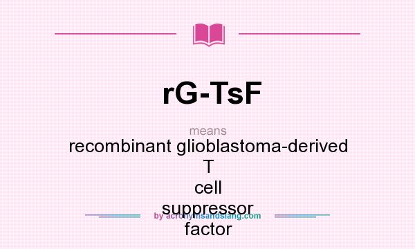 What does rG-TsF mean? It stands for recombinant glioblastoma-derived T cell suppressor factor