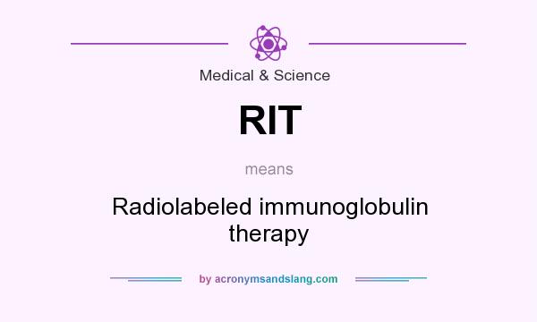What does RIT mean? It stands for Radiolabeled immunoglobulin therapy