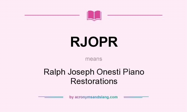 What does RJOPR mean? It stands for Ralph Joseph Onesti Piano Restorations