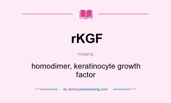 What does rKGF mean? It stands for homodimer, keratinocyte growth factor
