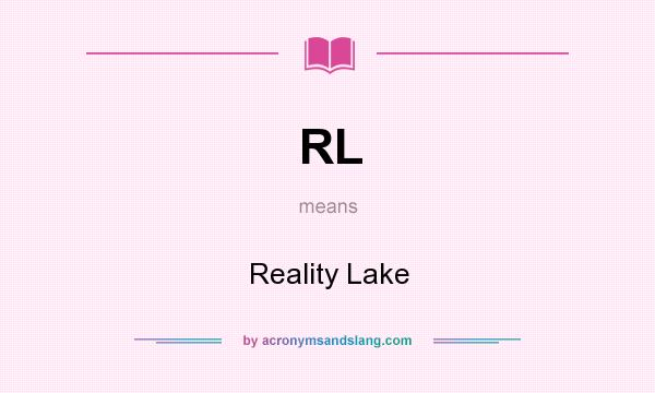 What does RL mean? It stands for Reality Lake