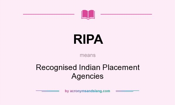 What does RIPA mean? It stands for Recognised Indian Placement Agencies