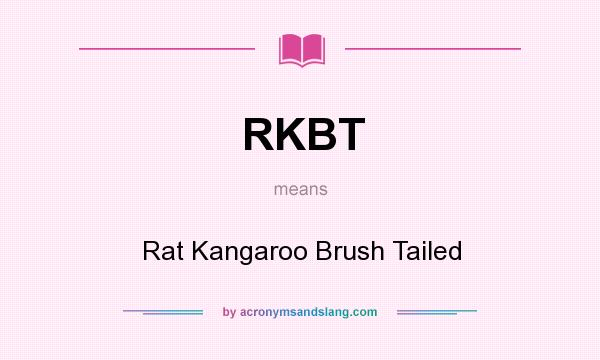 What does RKBT mean? It stands for Rat Kangaroo Brush Tailed