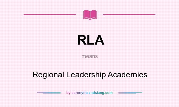 What does RLA mean? It stands for Regional Leadership Academies