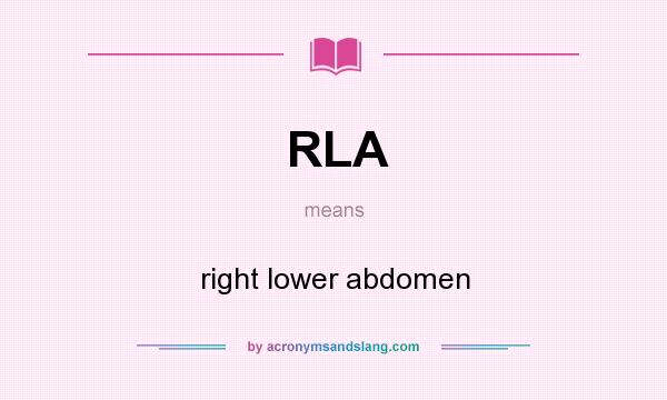 What does RLA mean? It stands for right lower abdomen