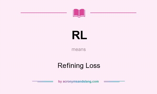 What does RL mean? It stands for Refining Loss