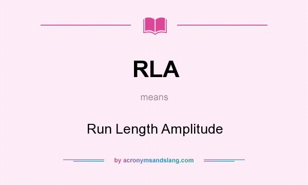 What does RLA mean? It stands for Run Length Amplitude