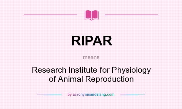 What does RIPAR mean? It stands for Research Institute for Physiology of Animal Reproduction