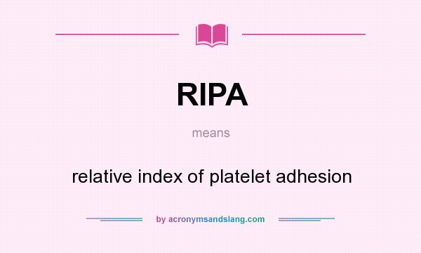What does RIPA mean? It stands for relative index of platelet adhesion