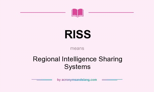 What does RISS mean? It stands for Regional Intelligence Sharing Systems