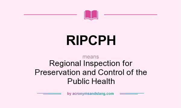 What does RIPCPH mean? It stands for Regional Inspection for Preservation and Control of the Public Health
