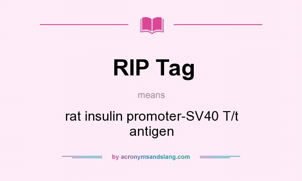 What does RIP Tag mean? It stands for rat insulin promoter-SV40 T/t antigen