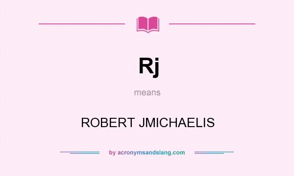 What does Rj mean? It stands for ROBERT JMICHAELIS
