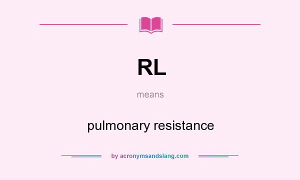 What does RL mean? It stands for pulmonary resistance