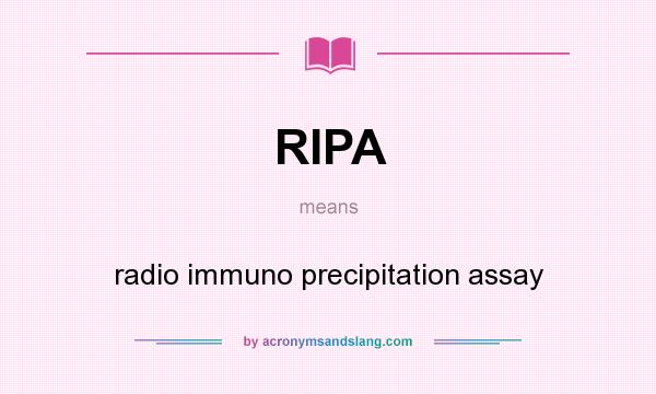 What does RIPA mean? It stands for radio immuno precipitation assay