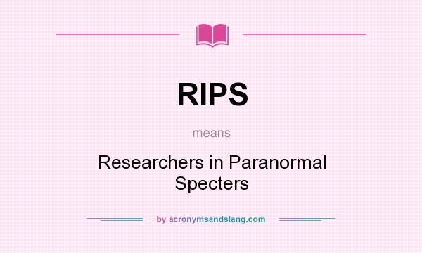 What does RIPS mean? It stands for Researchers in Paranormal Specters