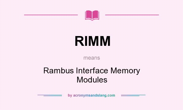 What does RIMM mean? It stands for Rambus Interface Memory Modules