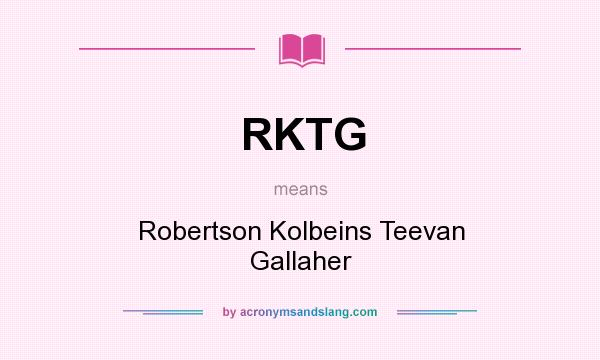 What does RKTG mean? It stands for Robertson Kolbeins Teevan Gallaher