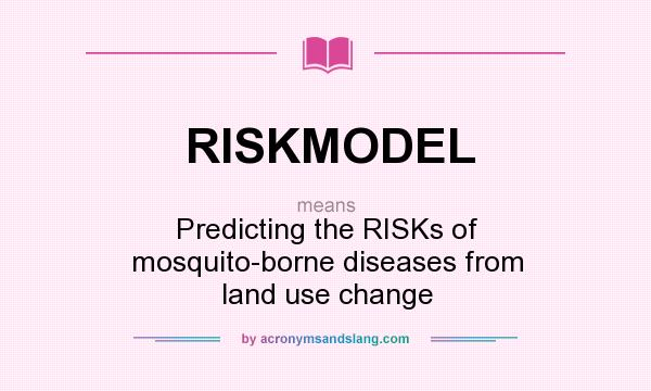 What does RISKMODEL mean? It stands for Predicting the RISKs of mosquito-borne diseases from land use change