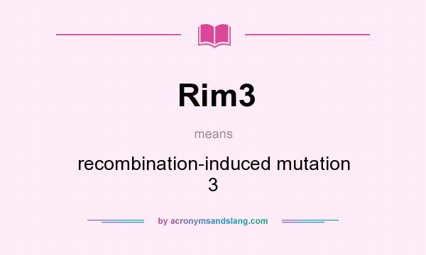 What does Rim3 mean? It stands for recombination-induced mutation 3