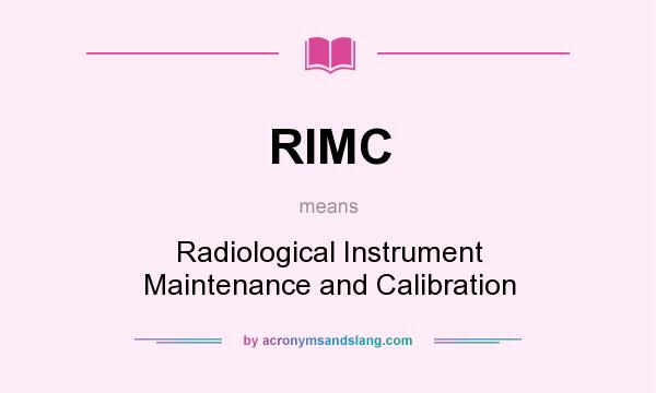 What does RIMC mean? It stands for Radiological Instrument Maintenance and Calibration