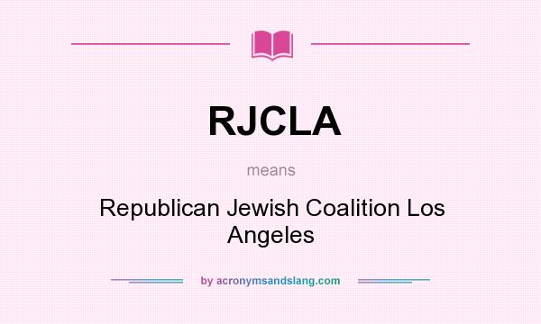 What does RJCLA mean? It stands for Republican Jewish Coalition Los Angeles