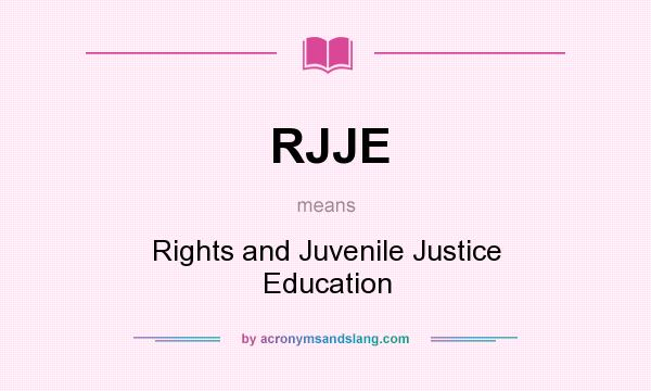 What does RJJE mean? It stands for Rights and Juvenile Justice Education
