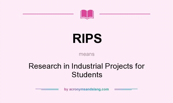 What does RIPS mean? It stands for Research in Industrial Projects for Students