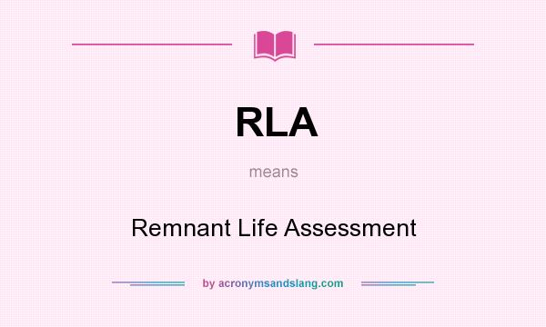 What does RLA mean? It stands for Remnant Life Assessment
