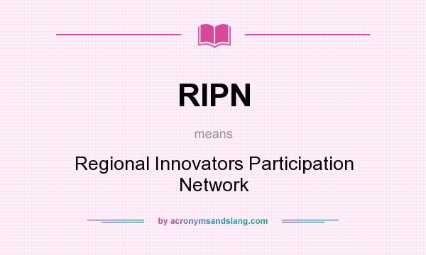 What does RIPN mean? It stands for Regional Innovators Participation Network
