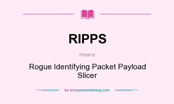 What does RIPPS mean? It stands for Rogue Identifying Packet Payload Slicer