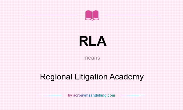 What does RLA mean? It stands for Regional Litigation Academy