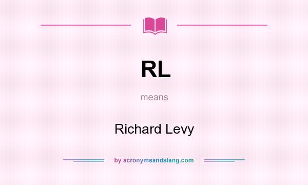 What does RL mean? It stands for Richard Levy