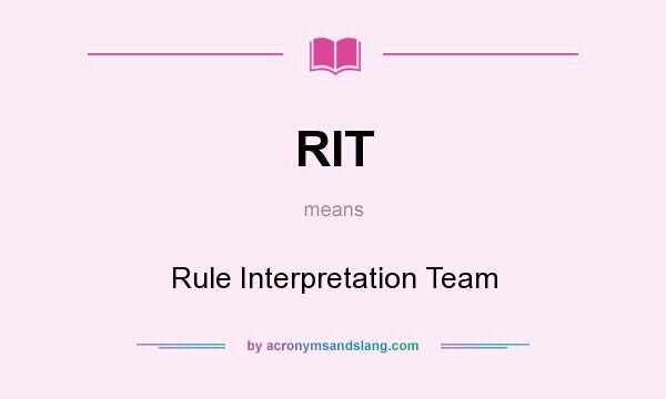 What does RIT mean? It stands for Rule Interpretation Team