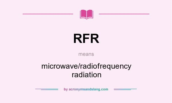 What does RFR mean? It stands for microwave/radiofrequency radiation