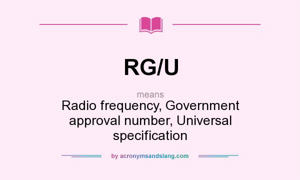 What does RG/U mean? It stands for Radio frequency, Government approval number, Universal specification