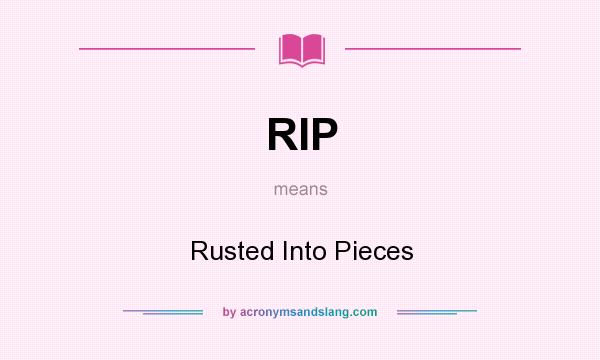 What does RIP mean? It stands for Rusted Into Pieces