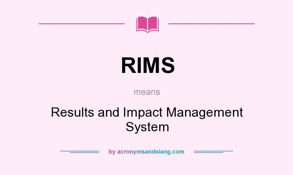What does RIMS mean? It stands for Results and Impact Management System
