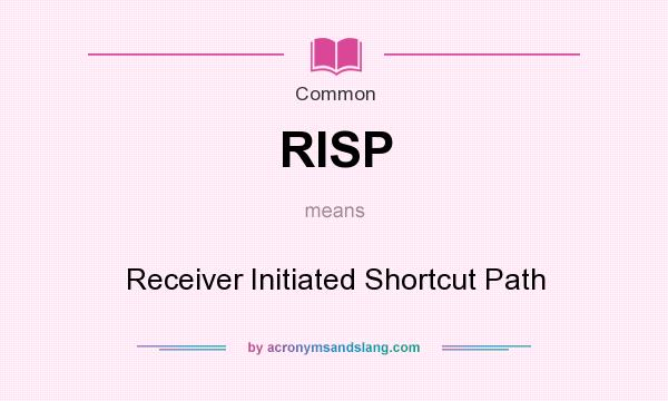 What does RISP mean? It stands for Receiver Initiated Shortcut Path