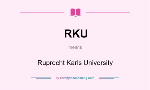 What does RKU mean? It stands for Ruprecht Karls University