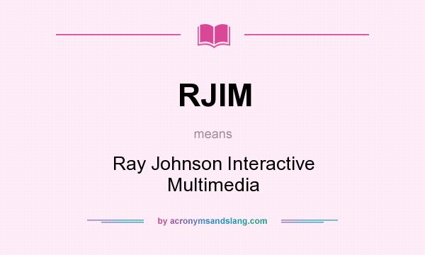 What does RJIM mean? It stands for Ray Johnson Interactive Multimedia